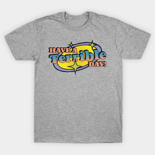Have A Terrible Day! T-Shirt by Emma